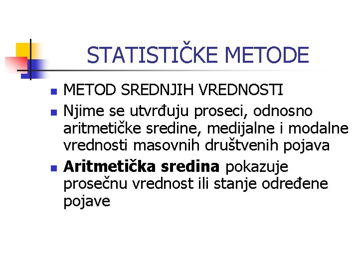 STATISTIČKE METODE n n n METOD SREDNJIH VREDNOSTI Njime se utvrđuju proseci, odnosno aritmetičke STATISTIČKE METODE n n n METOD SREDNJIH VREDNOSTI Njime se utvrđuju proseci, odnosno aritmetičke