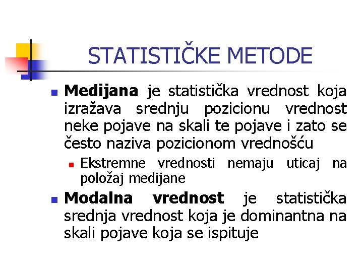 STATISTIČKE METODE n Medijana je statistička vrednost koja izražava srednju pozicionu vrednost neke pojave STATISTIČKE METODE n Medijana je statistička vrednost koja izražava srednju pozicionu vrednost neke pojave