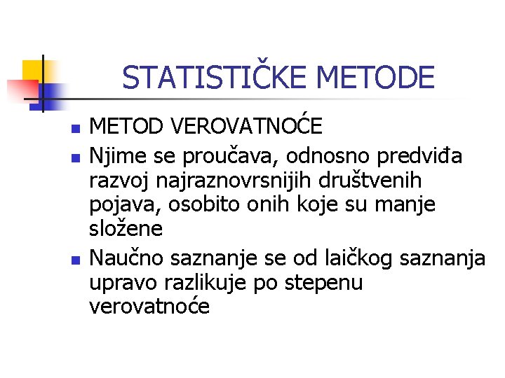 STATISTIČKE METODE n n n METOD VEROVATNOĆE Njime se proučava, odnosno predviđa razvoj najraznovrsnijih STATISTIČKE METODE n n n METOD VEROVATNOĆE Njime se proučava, odnosno predviđa razvoj najraznovrsnijih