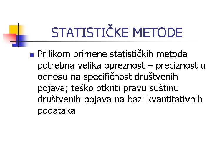 STATISTIČKE METODE n Prilikom primene statističkih metoda potrebna velika opreznost – preciznost u odnosu STATISTIČKE METODE n Prilikom primene statističkih metoda potrebna velika opreznost – preciznost u odnosu