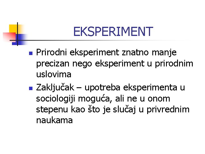 EKSPERIMENT n n Prirodni eksperiment znatno manje precizan nego eksperiment u prirodnim uslovima Zaključak EKSPERIMENT n n Prirodni eksperiment znatno manje precizan nego eksperiment u prirodnim uslovima Zaključak