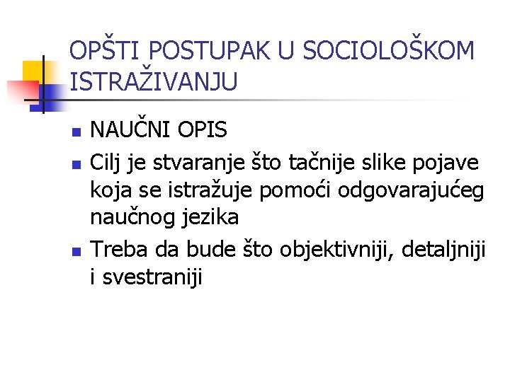 OPŠTI POSTUPAK U SOCIOLOŠKOM ISTRAŽIVANJU n n n NAUČNI OPIS Cilj je stvaranje što OPŠTI POSTUPAK U SOCIOLOŠKOM ISTRAŽIVANJU n n n NAUČNI OPIS Cilj je stvaranje što