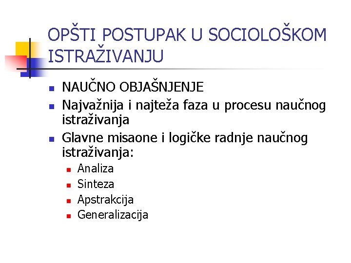 OPŠTI POSTUPAK U SOCIOLOŠKOM ISTRAŽIVANJU n n n NAUČNO OBJAŠNJENJE Najvažnija i najteža faza OPŠTI POSTUPAK U SOCIOLOŠKOM ISTRAŽIVANJU n n n NAUČNO OBJAŠNJENJE Najvažnija i najteža faza