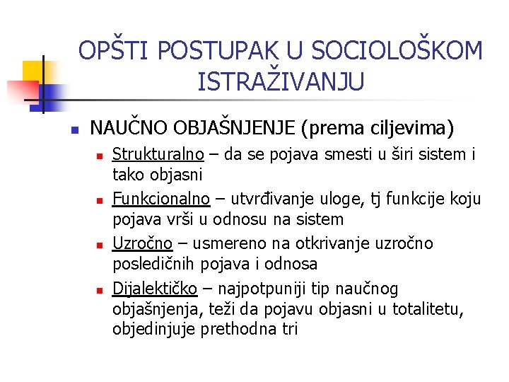 OPŠTI POSTUPAK U SOCIOLOŠKOM ISTRAŽIVANJU n NAUČNO OBJAŠNJENJE (prema ciljevima) n n Strukturalno – OPŠTI POSTUPAK U SOCIOLOŠKOM ISTRAŽIVANJU n NAUČNO OBJAŠNJENJE (prema ciljevima) n n Strukturalno –