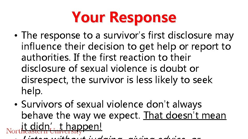 Your Response • The response to a survivor's first disclosure may influence their decision Your Response • The response to a survivor's first disclosure may influence their decision
