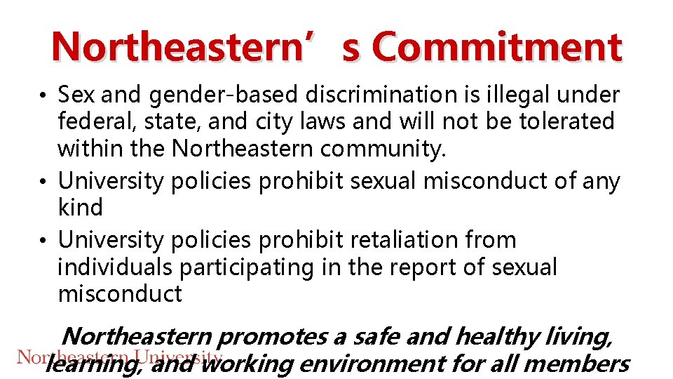 Northeastern’s Commitment • Sex and gender-based discrimination is illegal under federal, state, and city Northeastern’s Commitment • Sex and gender-based discrimination is illegal under federal, state, and city