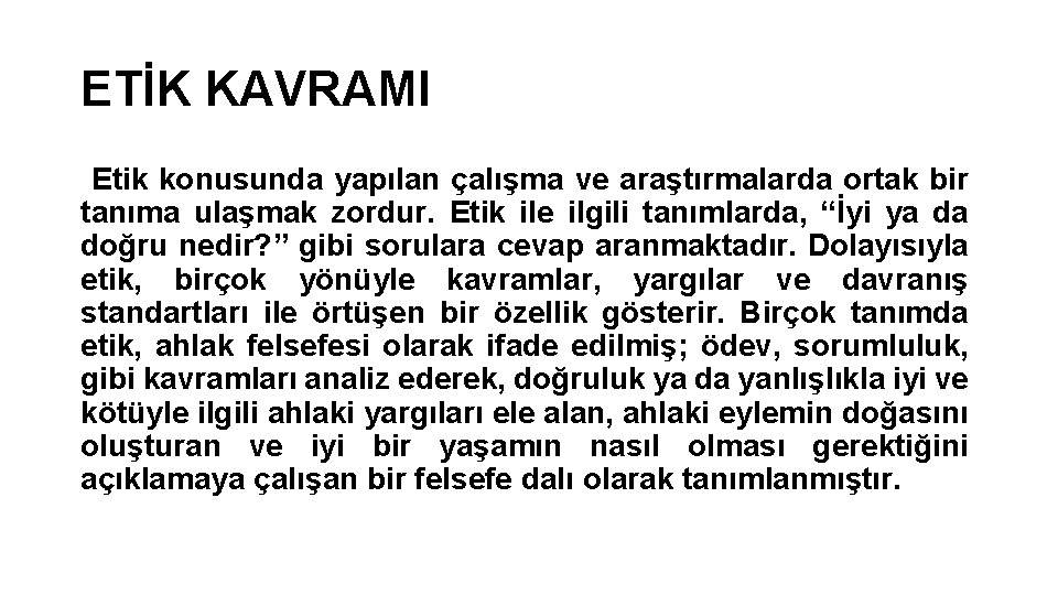 ETİK KAVRAMI Etik konusunda yapılan çalışma ve araştırmalarda ortak bir tanıma ulaşmak zordur. Etik