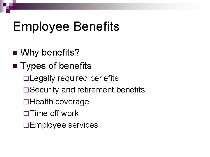 Employee Benefits Why benefits? n Types of benefits n ¨ Legally required benefits ¨