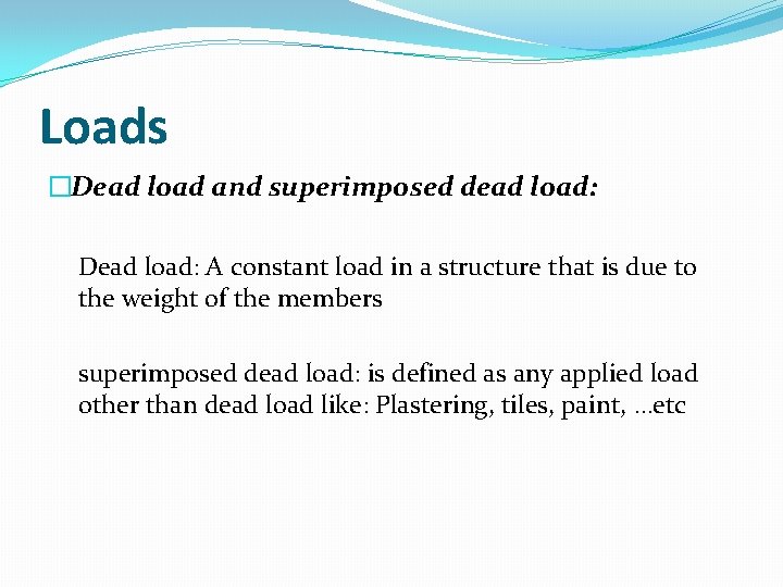 Loads �Dead load and superimposed dead load: Dead load: A constant load in a