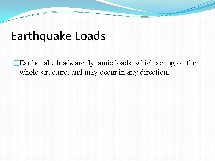 Earthquake Loads �Earthquake loads are dynamic loads, which acting on the whole structure, and