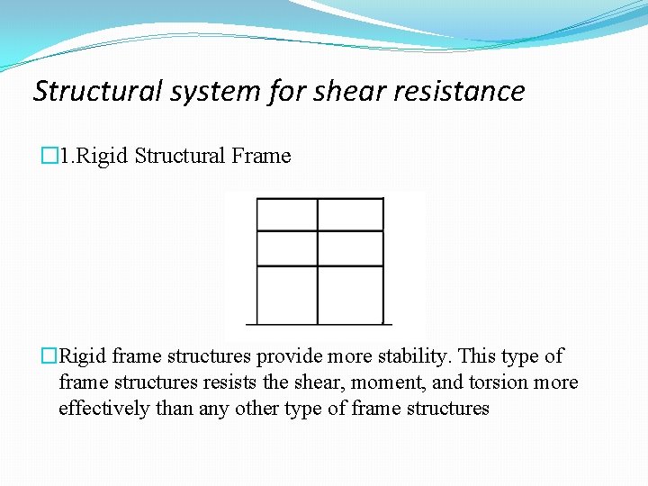 Structural system for shear resistance � 1. Rigid Structural Frame �Rigid frame structures provide