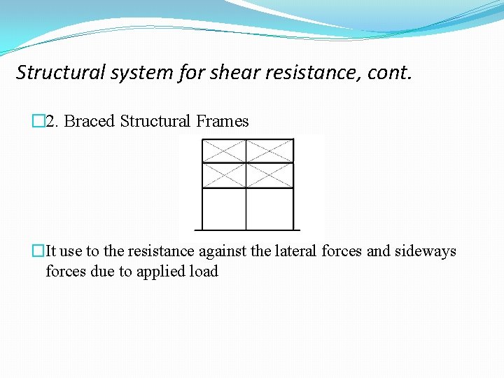 Structural system for shear resistance, cont. � 2. Braced Structural Frames �It use to