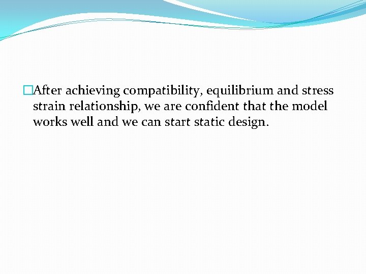�After achieving compatibility, equilibrium and stress strain relationship, we are confident that the model