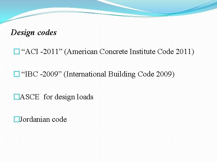 Design codes � “ACI -2011” (American Concrete Institute Code 2011) � “IBC -2009” (International