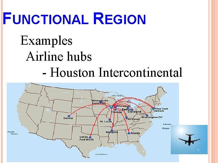 FUNCTIONAL REGION Examples Airline hubs - Houston Intercontinental Airport 