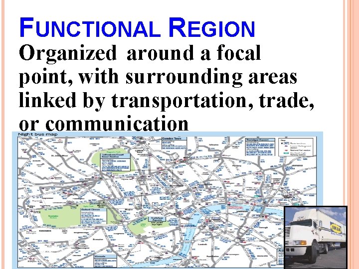 FUNCTIONAL REGION Organized around a focal point, with surrounding areas linked by transportation, trade,
