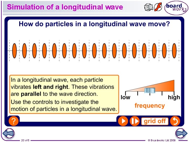 Simulation of a longitudinal wave 20 of 6 © Boardworks Ltd 2009 Simulation of a longitudinal wave 20 of 6 © Boardworks Ltd 2009