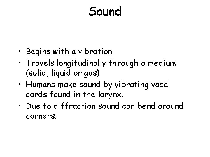 Sound • Begins with a vibration • Travels longitudinally through a medium (solid, liquid Sound • Begins with a vibration • Travels longitudinally through a medium (solid, liquid