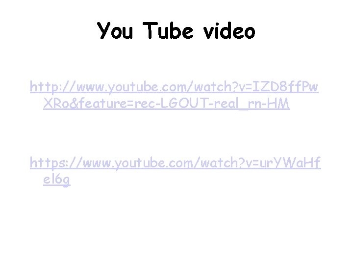 You Tube video http: //www. youtube. com/watch? v=IZD 8 ff. Pw XRo&feature=rec-LGOUT-real_rn-HM https: //www. You Tube video http: //www. youtube. com/watch? v=IZD 8 ff. Pw XRo&feature=rec-LGOUT-real_rn-HM https: //www.