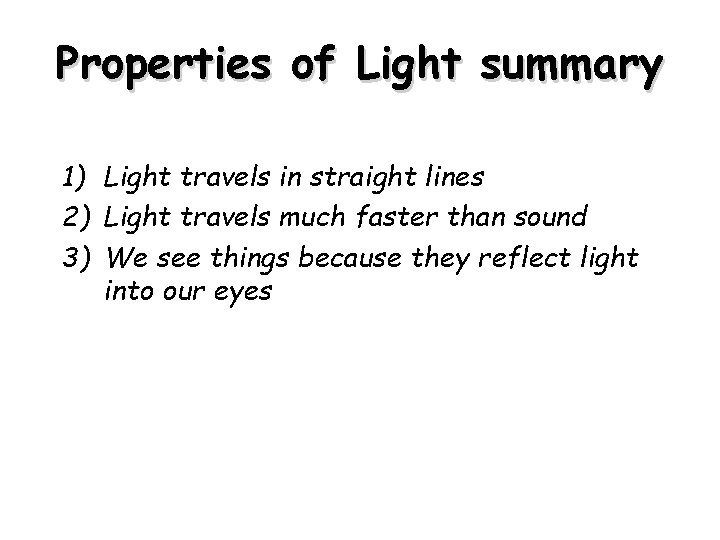Properties of Light summary 1) Light travels in straight lines 2) Light travels much Properties of Light summary 1) Light travels in straight lines 2) Light travels much