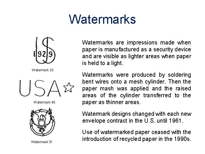 Watermarks are impressions made when paper is manufactured as a security device and are