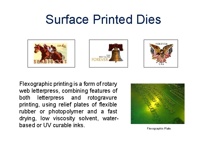 Surface Printed Dies Flexographic printing is a form of rotary web letterpress, combining features