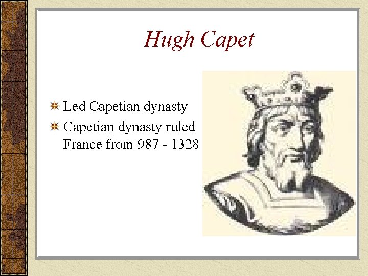 Hugh Capet Led Capetian dynasty ruled France from 987 - 1328 