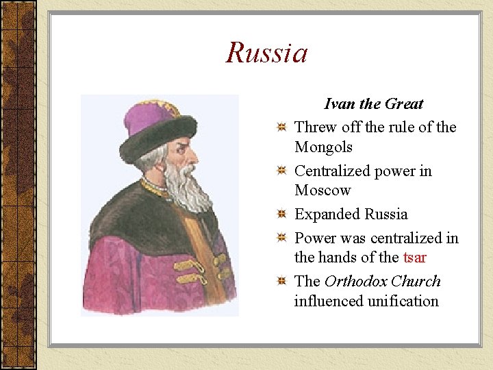 Russia Ivan the Great Threw off the rule of the Mongols Centralized power in