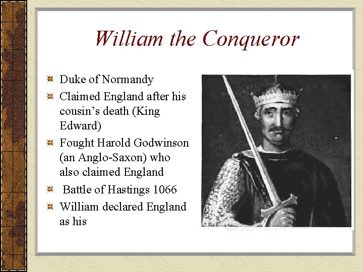 William the Conqueror Duke of Normandy Claimed England after his cousin’s death (King Edward)