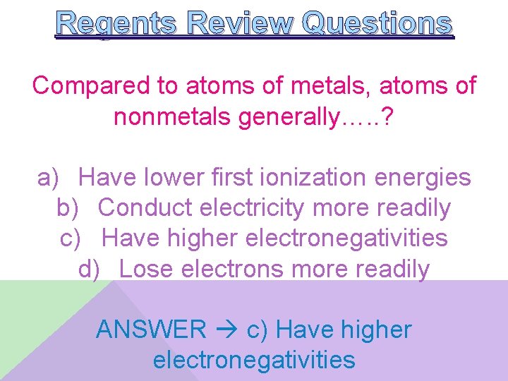 Regents Review Questions Compared to atoms of metals, atoms of nonmetals generally…. . ?