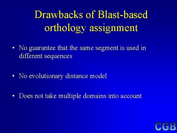 Drawbacks of Blast-based orthology assignment • No guarantee that the same segment is used Drawbacks of Blast-based orthology assignment • No guarantee that the same segment is used