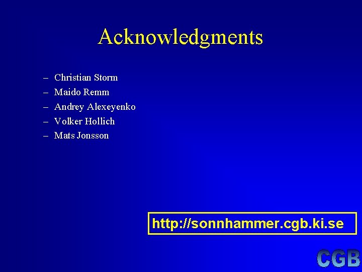 Acknowledgments – – – Christian Storm Maido Remm Andrey Alexeyenko Volker Hollich Mats Jonsson Acknowledgments – – – Christian Storm Maido Remm Andrey Alexeyenko Volker Hollich Mats Jonsson