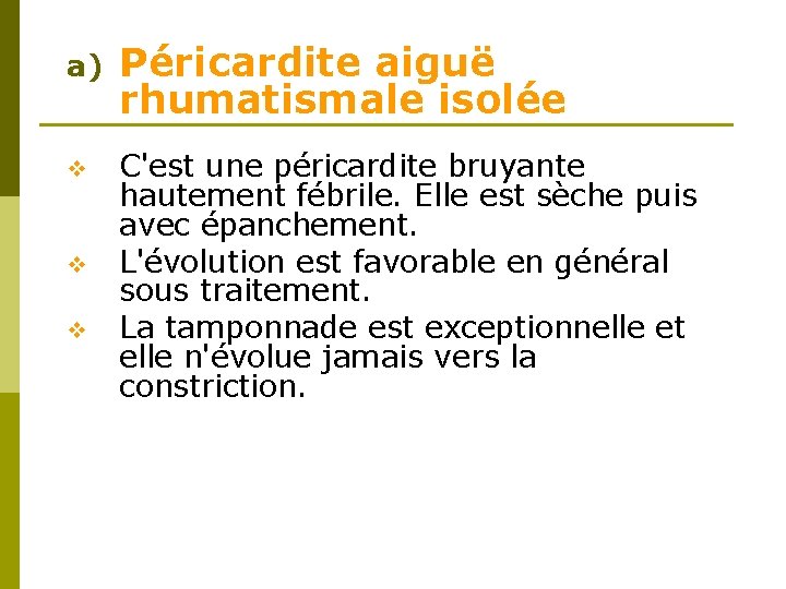 a) Péricardite aiguë rhumatismale isolée v C'est une péricardite bruyante hautement fébrile. Elle est a) Péricardite aiguë rhumatismale isolée v C'est une péricardite bruyante hautement fébrile. Elle est