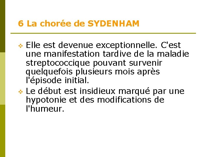 6 La chorée de SYDENHAM Elle est devenue exceptionnelle. C'est une manifestation tardive de 6 La chorée de SYDENHAM Elle est devenue exceptionnelle. C'est une manifestation tardive de