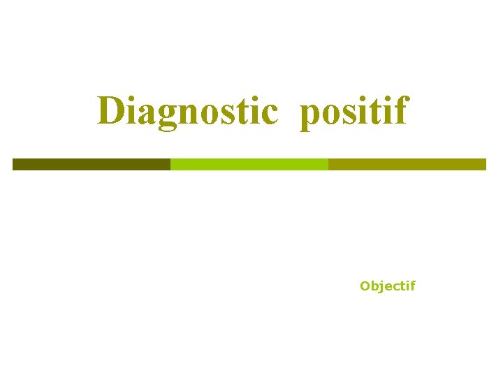 Diagnostic positif Objectif Diagnostic positif Objectif