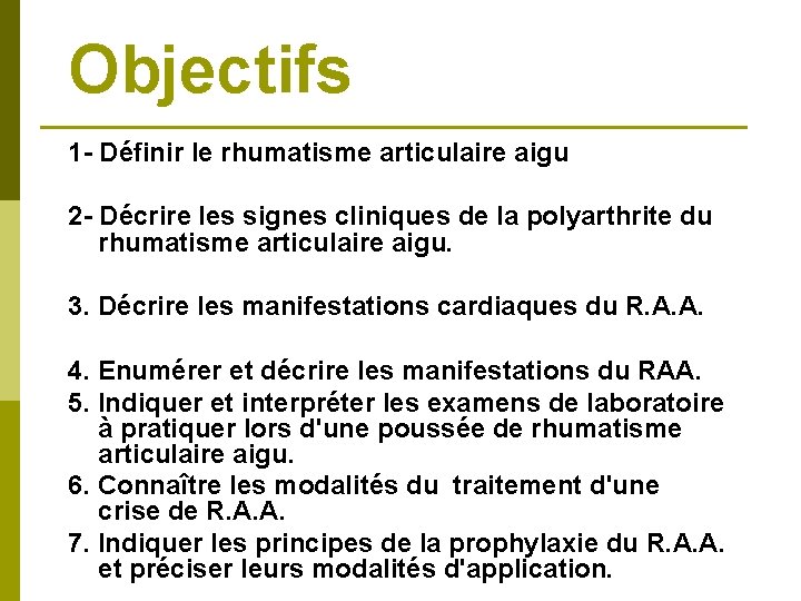 Objectifs 1 - Définir le rhumatisme articulaire aigu 2 - Décrire les signes cliniques Objectifs 1 - Définir le rhumatisme articulaire aigu 2 - Décrire les signes cliniques