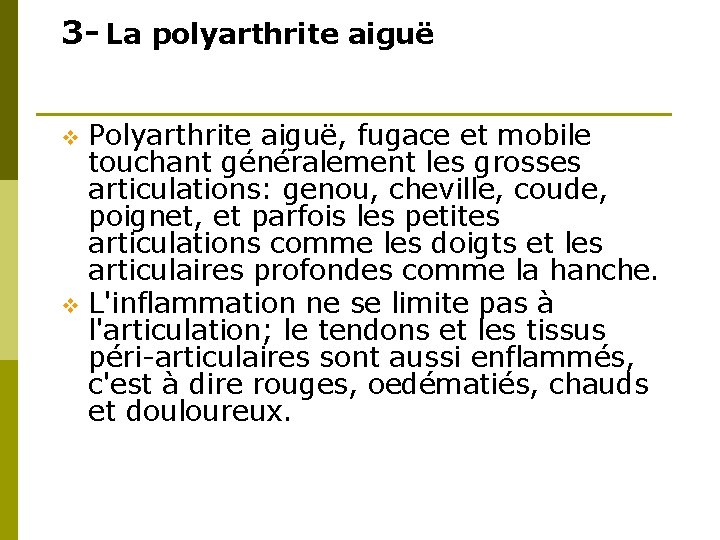 3 - La polyarthrite aiguë Polyarthrite aiguë, fugace et mobile touchant généralement les grosses 3 - La polyarthrite aiguë Polyarthrite aiguë, fugace et mobile touchant généralement les grosses