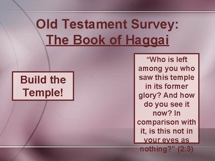 Old Testament Survey: The Book of Haggai Build the Temple! “Who is left among