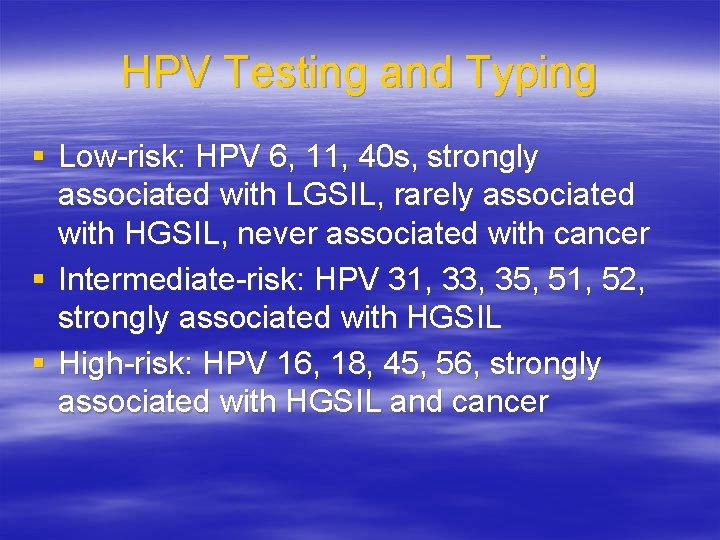 HPV Testing and Typing § Low-risk: HPV 6, 11, 40 s, strongly associated with