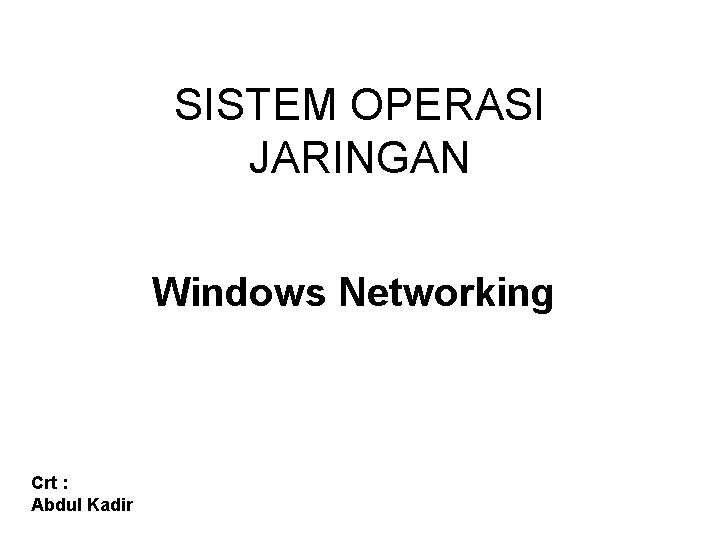 SISTEM OPERASI JARINGAN Windows Networking Crt : Abdul Kadir 