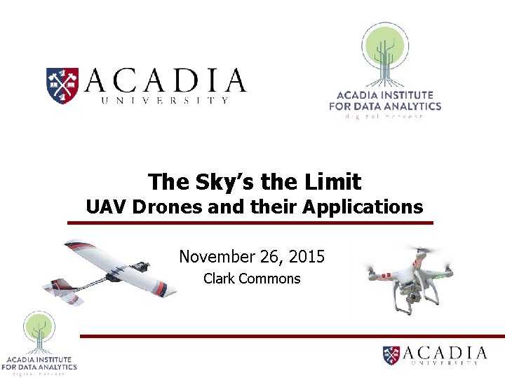 The Sky’s the Limit UAV Drones and their Applications November 26, 2015 Clark Commons