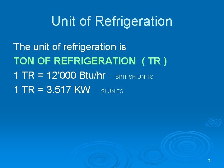 Unit of Refrigeration The unit of refrigeration is TON OF REFRIGERATION ( TR )
