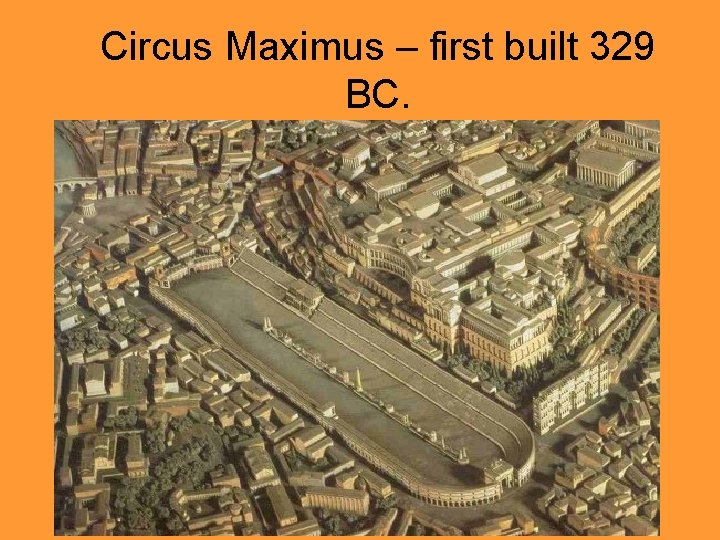 Circus Maximus – first built 329 BC. 