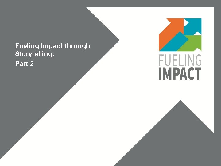 Fueling Impact through Storytelling: Part 2 