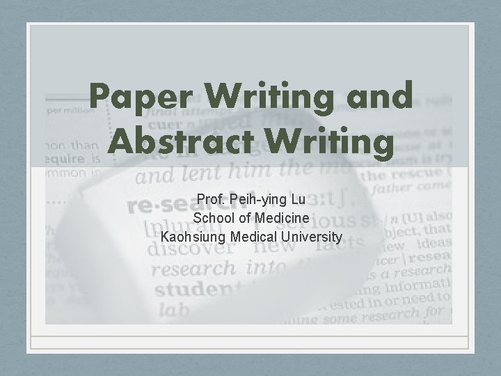 Paper Writing and Abstract Writing Prof. Peih-ying Lu School of Medicine Kaohsiung Medical University