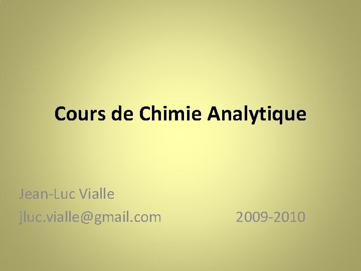 Cours de Chimie Analytique Jean-Luc Vialle jluc. vialle@gmail. com 2009 -2010 