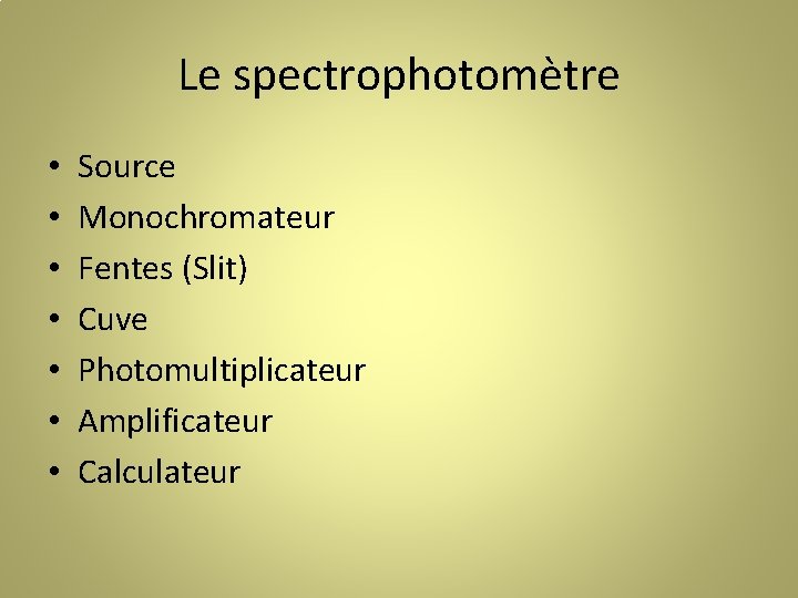 Le spectrophotomètre • • Source Monochromateur Fentes (Slit) Cuve Photomultiplicateur Amplificateur Calculateur 