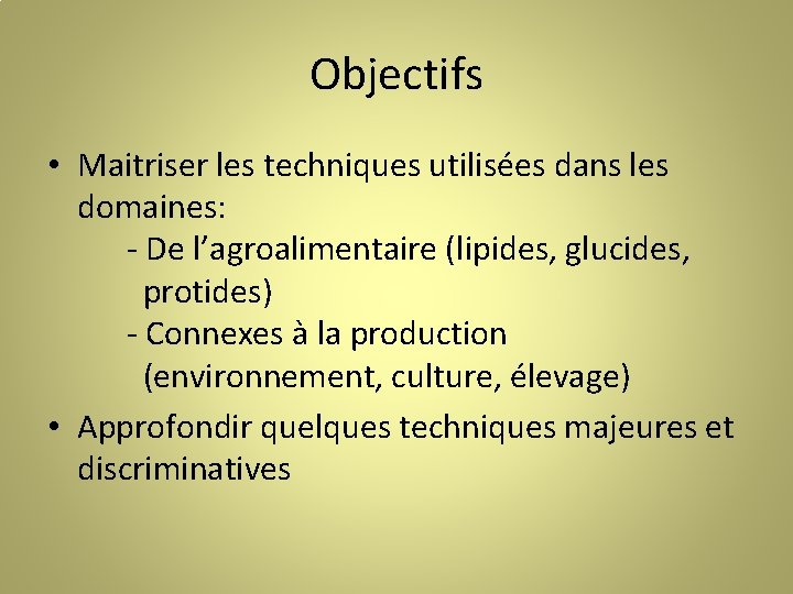 Objectifs • Maitriser les techniques utilisées dans les domaines: - De l’agroalimentaire (lipides, glucides,