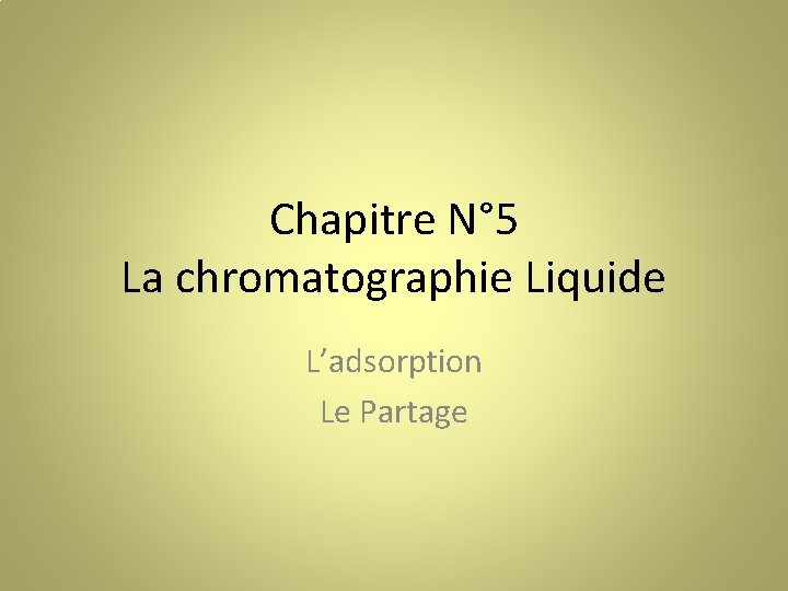 Chapitre N° 5 La chromatographie Liquide L’adsorption Le Partage 