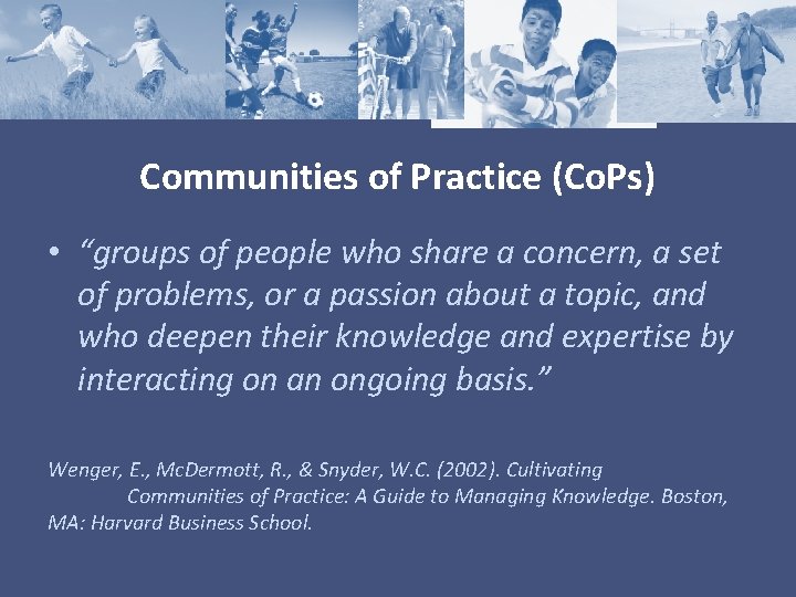 Communities of Practice (Co. Ps) • “groups of people who share a concern, a